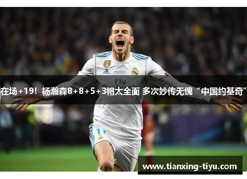 在场+19！杨瀚森8+8+5+3帽太全面 多次妙传无愧“中国约基奇”