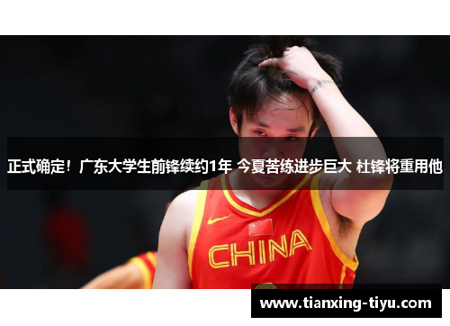 正式确定！广东大学生前锋续约1年 今夏苦练进步巨大 杜锋将重用他