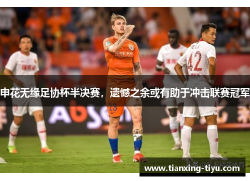 申花无缘足协杯半决赛，遗憾之余或有助于冲击联赛冠军